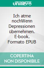 Ich atme nochWenn Depressionen übernehmen. E-book. Formato EPUB ebook