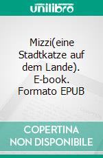 Mizzi(eine Stadtkatze auf dem Lande). E-book. Formato EPUB ebook