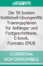 Die 50 besten Kettlebell-ÜbungenMit Trainingsplänen für Anfänger und Fortgeschrittene. E-book. Formato EPUB ebook