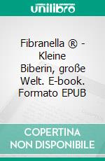 Fibranella ® - Kleine Biberin, große Welt. E-book. Formato EPUB ebook