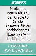Modulares Bauen als Teil des Cradle to Cradle Ansatzes für ein nachhaltigeres BauwesenVon der Linearität zur Zirkularität. E-book. Formato EPUB ebook