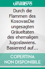 Durch die Flammen des KosovasDie ungesagten Gräueltaten des ehemaligen Jugoslawiens. Basierend auf einer wahren Geschichte. E-book. Formato EPUB ebook
