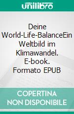 Deine World-Life-BalanceEin Weltbild im Klimawandel. E-book. Formato EPUB ebook