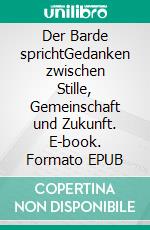 Der Barde sprichtGedanken zwischen Stille, Gemeinschaft und Zukunft. E-book. Formato EPUB ebook