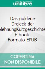 Das goldene Dreieck der AblehnungKurzgeschichten. E-book. Formato EPUB ebook