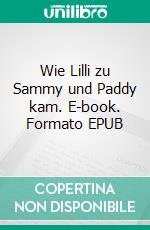 Wie Lilli zu Sammy und Paddy kam. E-book. Formato EPUB ebook