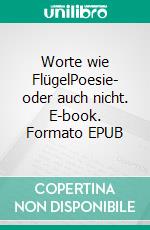 Worte wie FlügelPoesie- oder auch nicht. E-book. Formato EPUB ebook