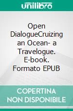 Open DialogueCruizing an Ocean- a Travelogue. E-book. Formato EPUB ebook