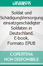 Soldat und SchädigungVersorgung einsatzgeschädigter Soldaten in Deutschland. E-book. Formato EPUB ebook