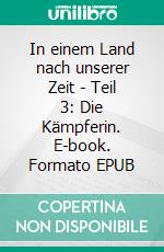 In einem Land nach unserer Zeit - Teil 3: Die Kämpferin. E-book. Formato EPUB ebook