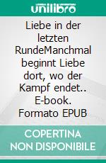 Liebe in der letzten RundeManchmal beginnt Liebe dort, wo der Kampf endet.. E-book. Formato EPUB ebook