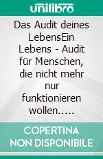 Das Audit deines LebensEin Lebens - Audit für Menschen, die nicht mehr nur funktionieren wollen.. E-book. Formato EPUB ebook