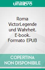 Roma VictorLegende und Wahrheit. E-book. Formato EPUB ebook