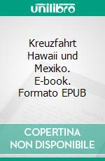 Kreuzfahrt Hawaii und Mexiko. E-book. Formato EPUB ebook