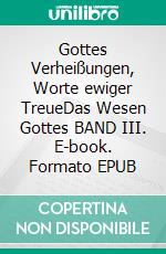 Gottes Verheißungen, Worte ewiger TreueDas Wesen Gottes BAND III. E-book. Formato EPUB ebook