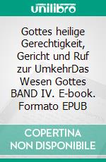 Gottes heilige Gerechtigkeit, Gericht und Ruf zur UmkehrDas Wesen Gottes BAND IV. E-book. Formato EPUB ebook