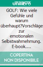 GOLF: Wie viele Gefühle und warum überhaupt?Vorschläge zur emotionalen Selbstwahrnehmung. E-book. Formato EPUB ebook