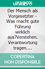 Der Mensch als Vorgesetzter - Was macht gute Führung wirklich aus?Verstehen. Verantwortung tragen. Menschen ernst nehmen.. E-book. Formato EPUB ebook