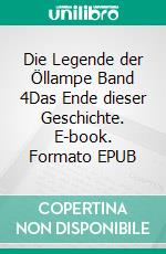Die Legende der Öllampe Band 4Das Ende dieser Geschichte. E-book. Formato EPUB ebook