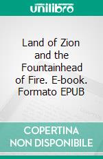 Land of Zion and the Fountainhead of Fire. E-book. Formato EPUB ebook