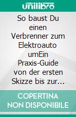 So baust Du einen Verbrenner zum Elektroauto umEin Praxis-Guide von der ersten Skizze bis zur Straßenzulassung. E-book. Formato EPUB ebook