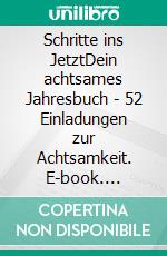 Schritte ins JetztDein achtsames Jahresbuch - 52 Einladungen zur Achtsamkeit. E-book. Formato EPUB ebook