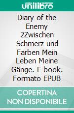 Diary of the Enemy 2Zwischen Schmerz und Farben Mein Leben Meine Gänge. E-book. Formato EPUB ebook