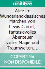 Alice im Wunderlandklassisches Märchen von Lewis Carroll, fantasievolles Abenteuer voller Magie und Traumwelten. E-book. Formato EPUB ebook