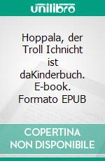 Hoppala, der Troll Ichnicht ist daKinderbuch. E-book. Formato EPUB ebook