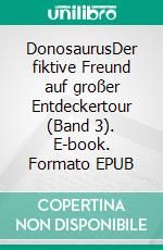 DonosaurusDer fiktive Freund auf großer Entdeckertour (Band 3). E-book. Formato EPUB ebook