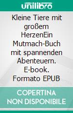 Kleine Tiere mit großem HerzenEin Mutmach-Buch mit spannenden Abenteuern. E-book. Formato EPUB ebook
