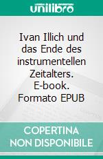 Ivan Illich und das Ende des instrumentellen Zeitalters. E-book. Formato EPUB ebook