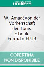 W. AmadéVon der Vorherrschaft der Töne. E-book. Formato EPUB ebook