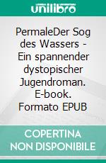 PermaleDer Sog des Wassers - Ein spannender dystopischer Jugendroman. E-book. Formato EPUB ebook
