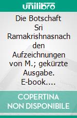 Die Botschaft Sri Ramakrishnasnach den Aufzeichnungen von M.; gekürzte Ausgabe. E-book. Formato EPUB ebook