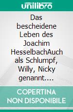 Das bescheidene Leben des Joachim HesselbachAuch als Schlumpf, Willy, Nicky genannt. E-book. Formato EPUB ebook
