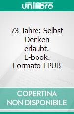 73 Jahre: Selbst Denken erlaubt. E-book. Formato EPUB ebook