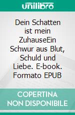 Dein Schatten ist mein ZuhauseEin Schwur aus Blut, Schuld und Liebe. E-book. Formato EPUB ebook