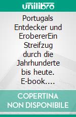 Portugals Entdecker und ErobererEin Streifzug durch die Jahrhunderte bis heute. E-book. Formato EPUB ebook