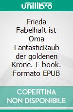 Frieda Fabelhaft ist Oma FantasticRaub der goldenen Krone. E-book. Formato EPUB ebook