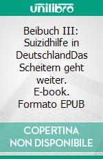 Beibuch III: Suizidhilfe in DeutschlandDas Scheitern geht weiter. E-book. Formato EPUB ebook