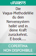 Die Vagus-MethodeWie du dein Nervensystem heilst und in deine Kraft zurückehrst. E-book. Formato EPUB ebook