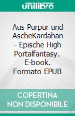 Aus Purpur und AscheKardahan - Epische High Portalfantasy. E-book. Formato EPUB ebook