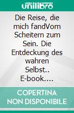 Die Reise, die mich fandVom Scheitern zum Sein. Die Entdeckung des wahren Selbst.. E-book. Formato EPUB ebook