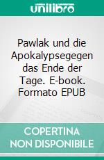 Pawlak und die Apokalypsegegen das Ende der Tage. E-book. Formato EPUB ebook