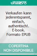 Verkaufen kann jederentspannt, einfach, authentisch!. E-book. Formato EPUB ebook