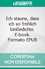 Ich staune, dass ich so fröhlich binGedichte. E-book. Formato EPUB ebook