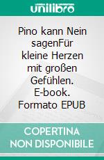 Pino kann Nein sagenFür kleine Herzen mit großen Gefühlen. E-book. Formato EPUB ebook