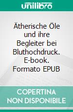 Ätherische Öle und ihre Begleiter bei Bluthochdruck. E-book. Formato EPUB ebook