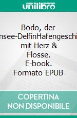 Bodo, der Bodensee-DelfinHafengeschichten mit Herz & Flosse. E-book. Formato EPUB ebook